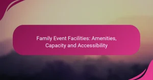 Family Event Facilities: Amenities, Capacity and Accessibility