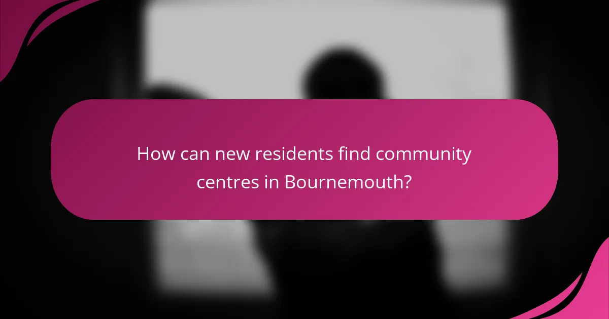 How can new residents find community centres in Bournemouth?