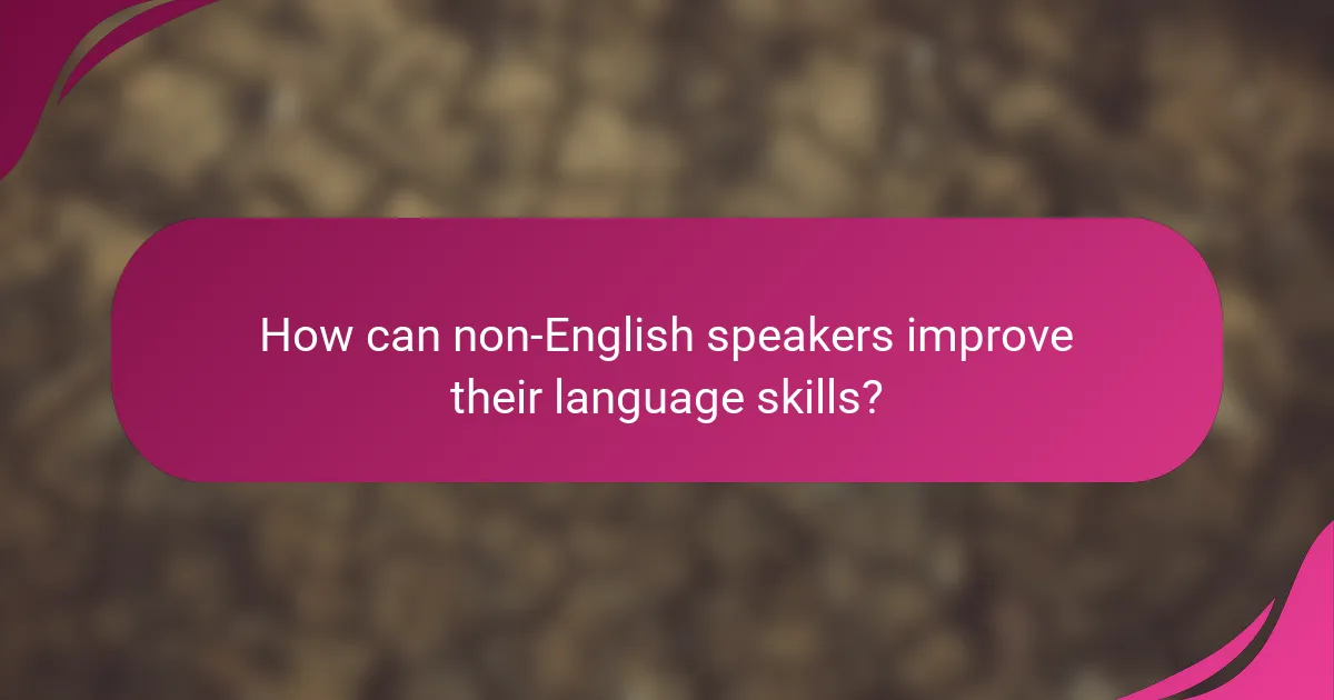 How can non-English speakers improve their language skills?