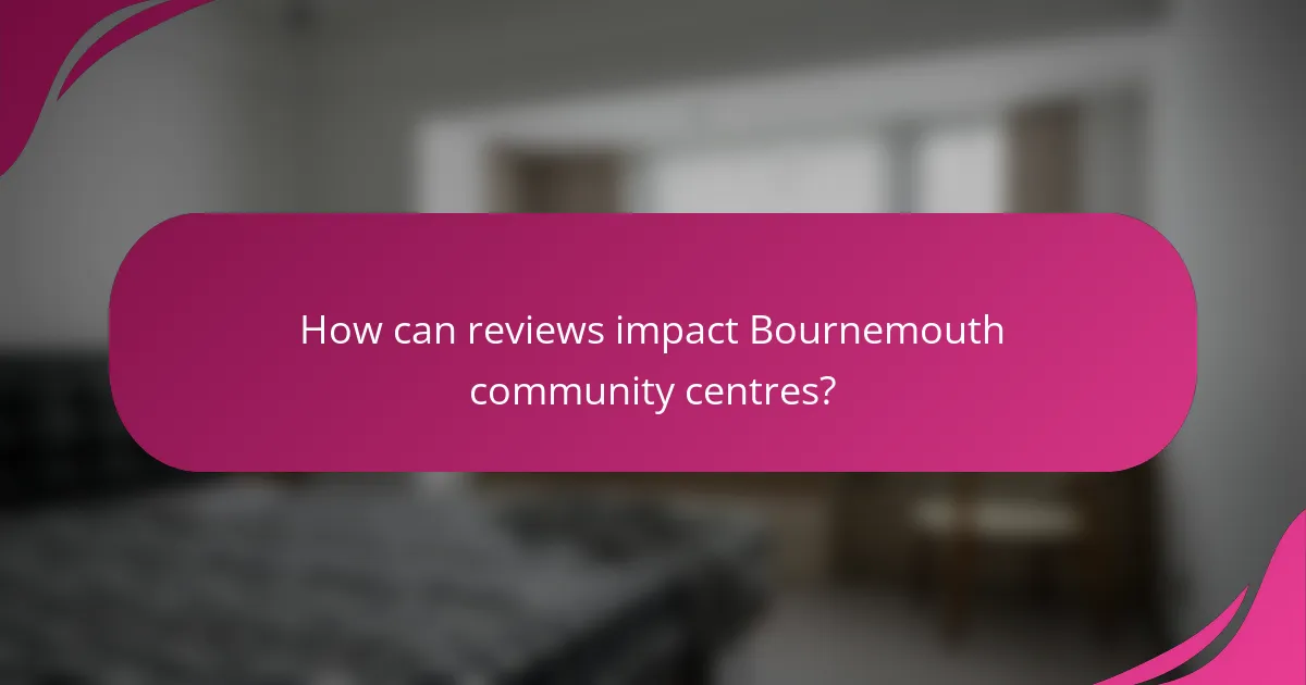 How can reviews impact Bournemouth community centres?