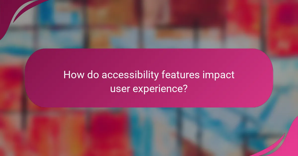 How do accessibility features impact user experience?