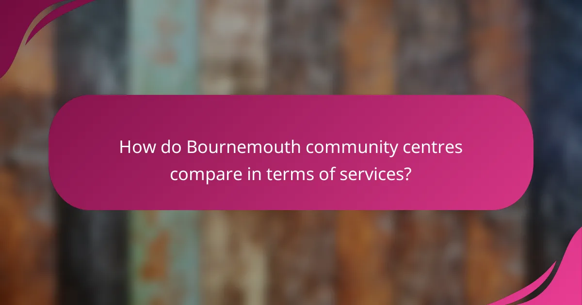 How do Bournemouth community centres compare in terms of services?