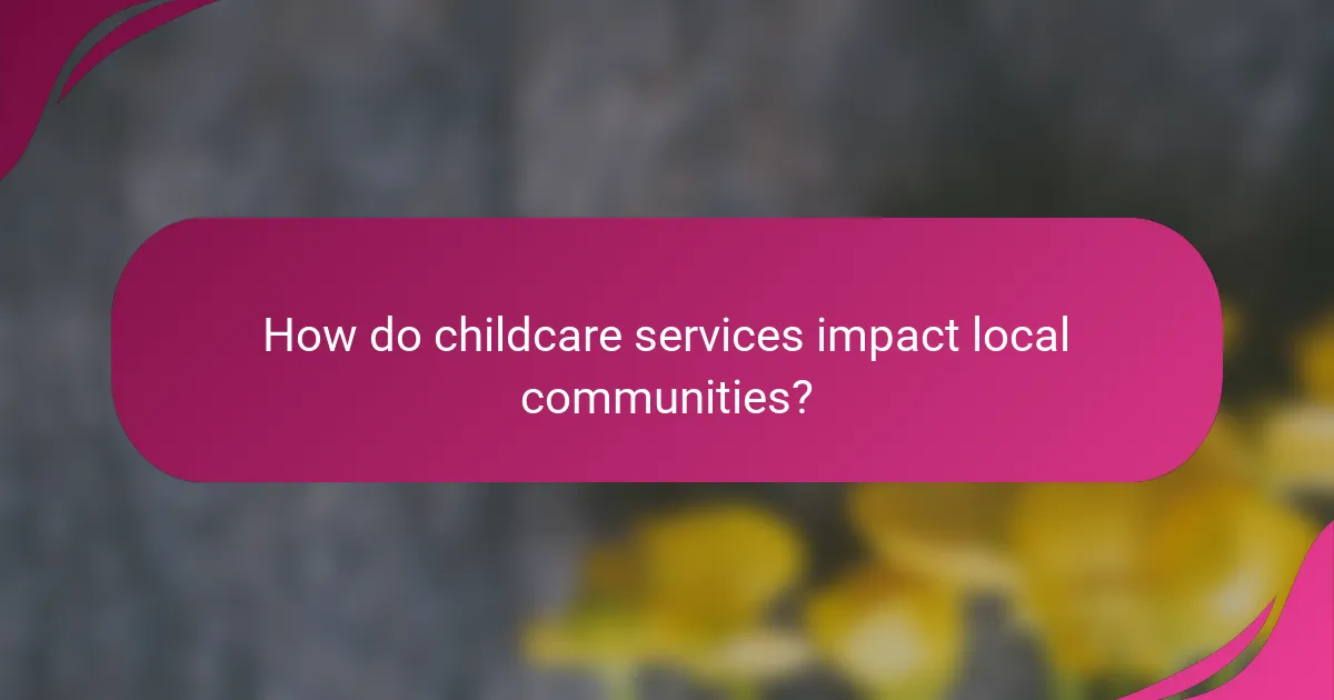 How do childcare services impact local communities?