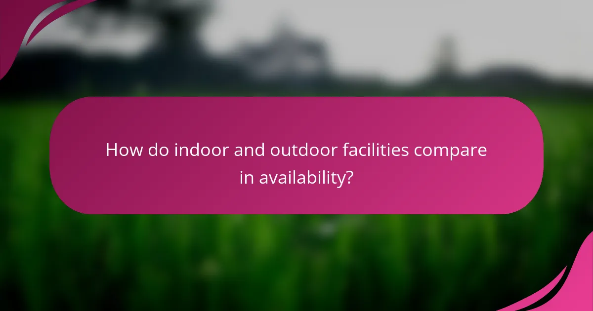 How do indoor and outdoor facilities compare in availability?
