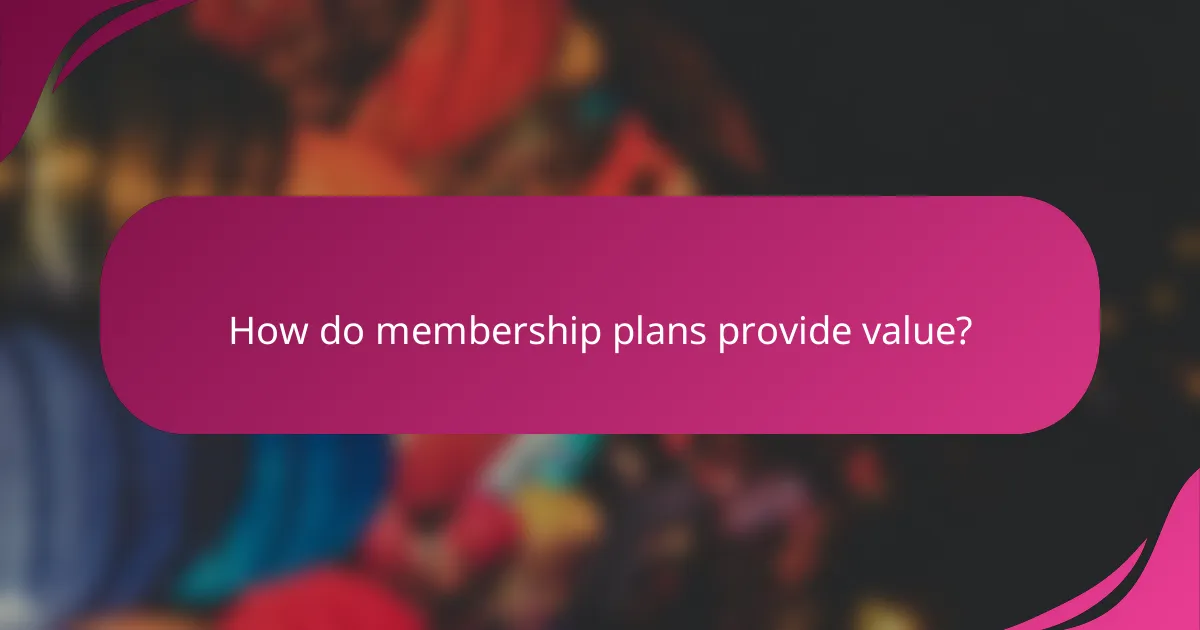 How do membership plans provide value?