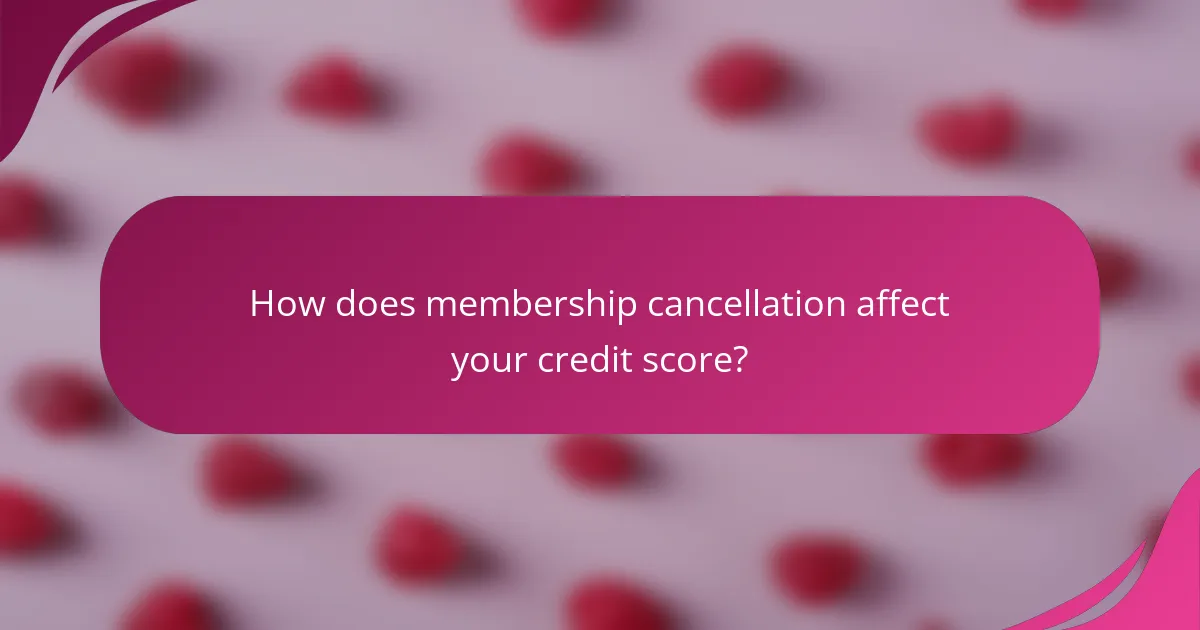 How does membership cancellation affect your credit score?