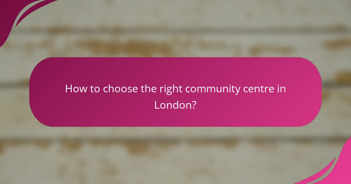 How to choose the right community centre in London?