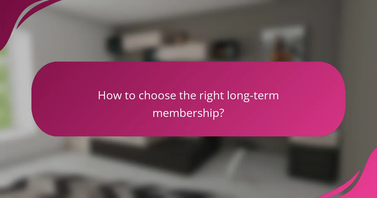 How to choose the right long-term membership?