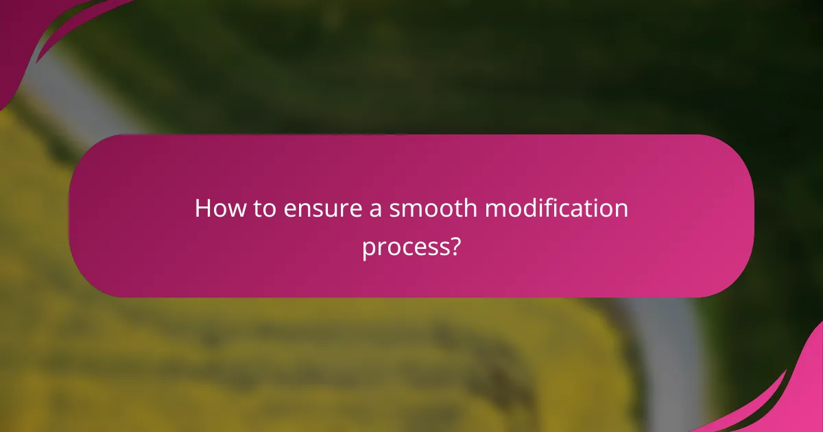 How to ensure a smooth modification process?