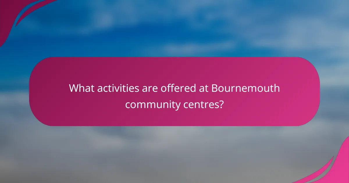 What activities are offered at Bournemouth community centres?