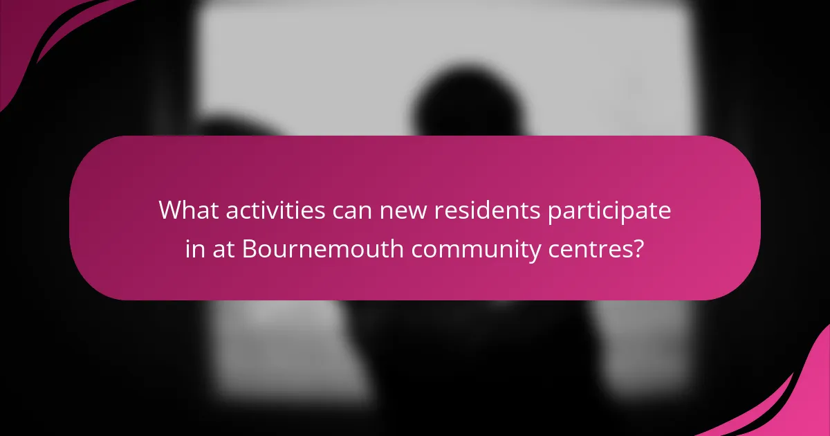 What activities can new residents participate in at Bournemouth community centres?