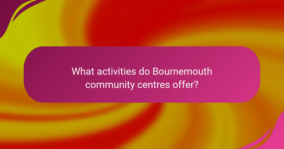 What activities do Bournemouth community centres offer?