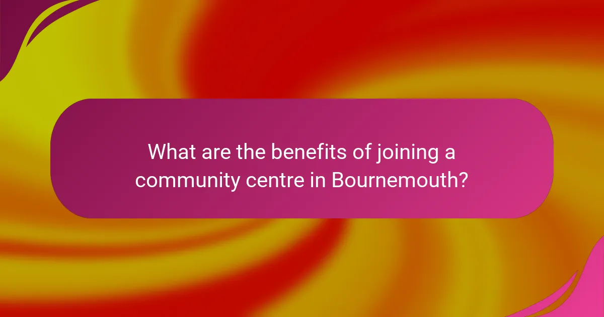 What are the benefits of joining a community centre in Bournemouth?