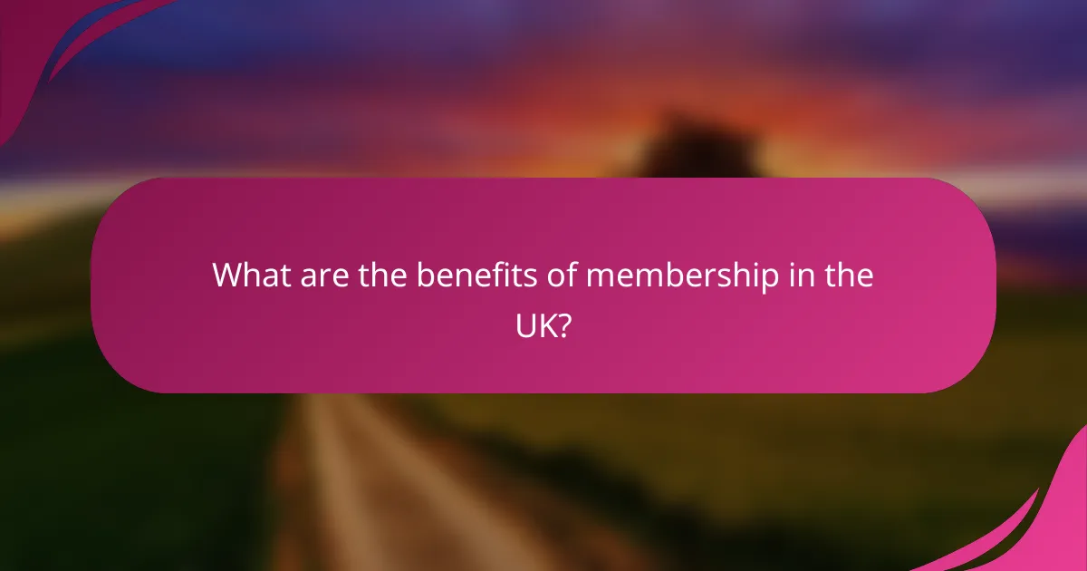 What are the benefits of membership in the UK?