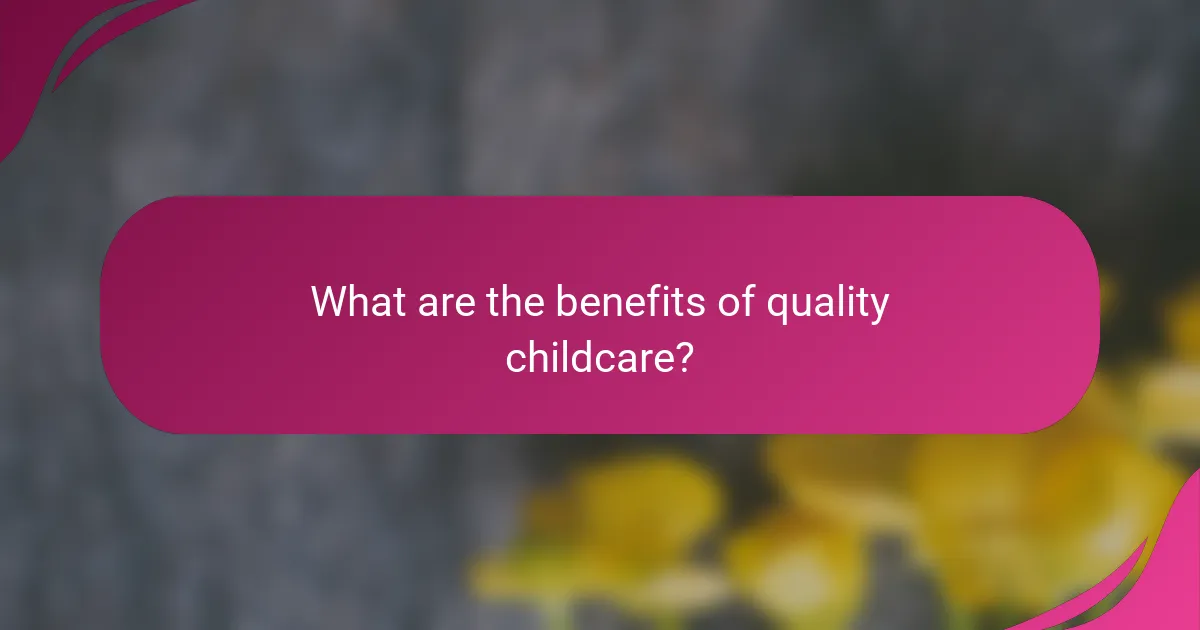 What are the benefits of quality childcare?