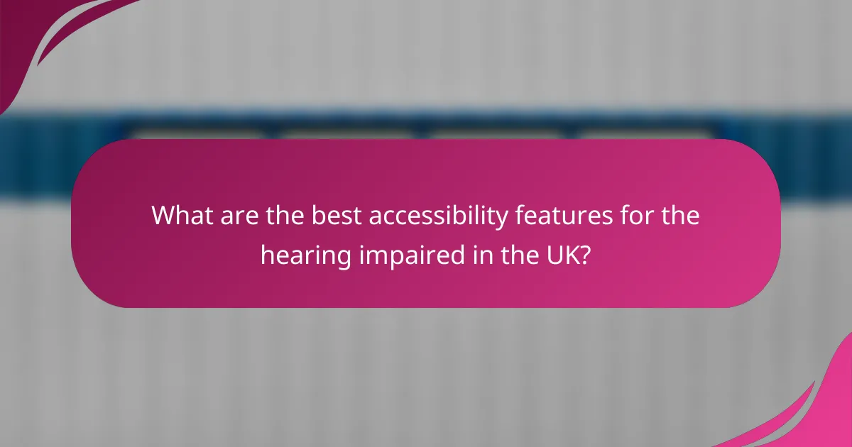 What are the best accessibility features for the hearing impaired in the UK?