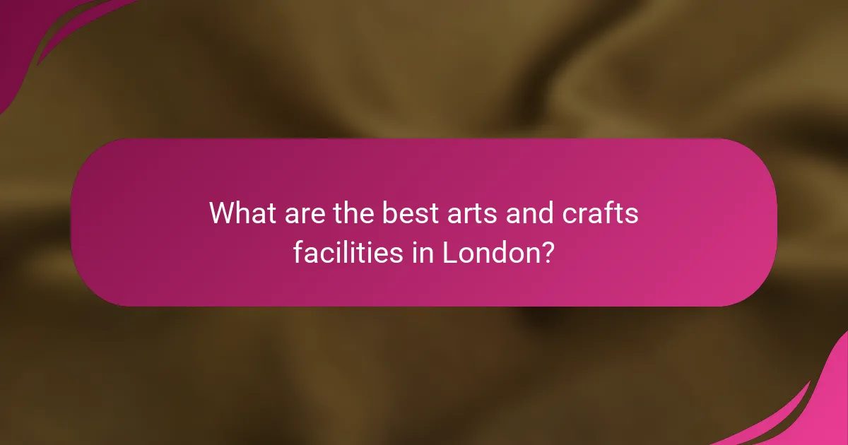 What are the best arts and crafts facilities in London?