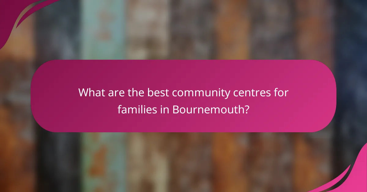 What are the best community centres for families in Bournemouth?