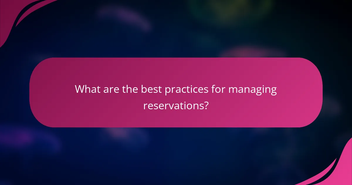 What are the best practices for managing reservations?