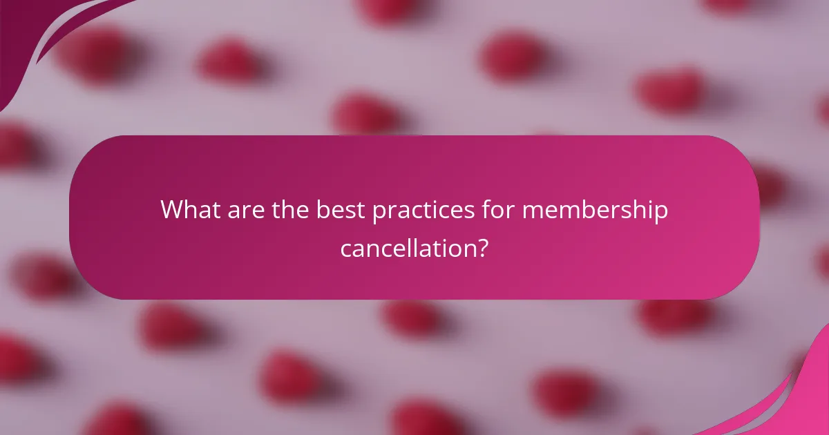 What are the best practices for membership cancellation?