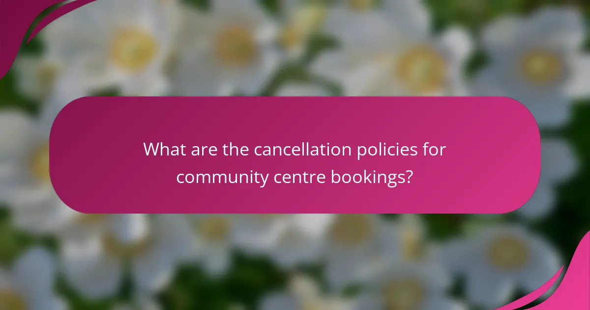 What are the cancellation policies for community centre bookings?