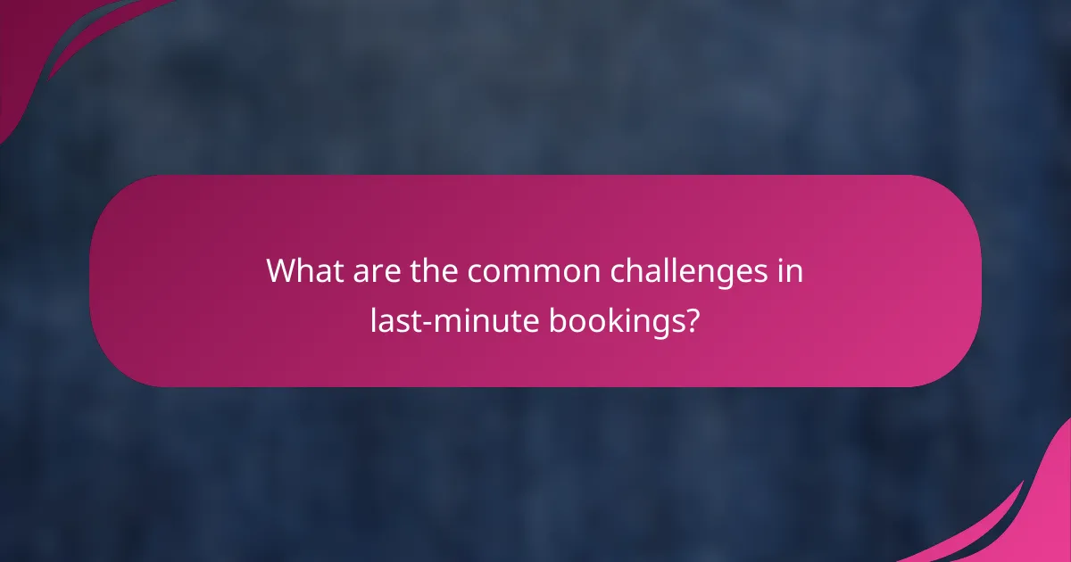 What are the common challenges in last-minute bookings?
