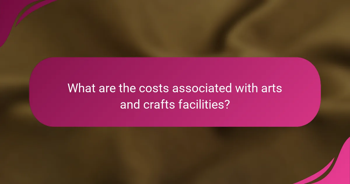 What are the costs associated with arts and crafts facilities?