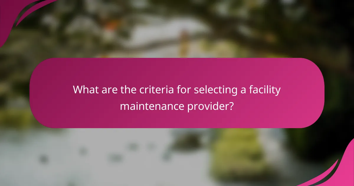 What are the criteria for selecting a facility maintenance provider?
