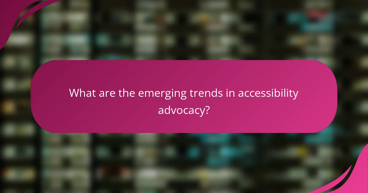 What are the emerging trends in accessibility advocacy?