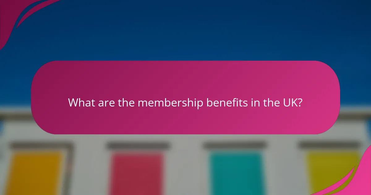 What are the membership benefits in the UK?