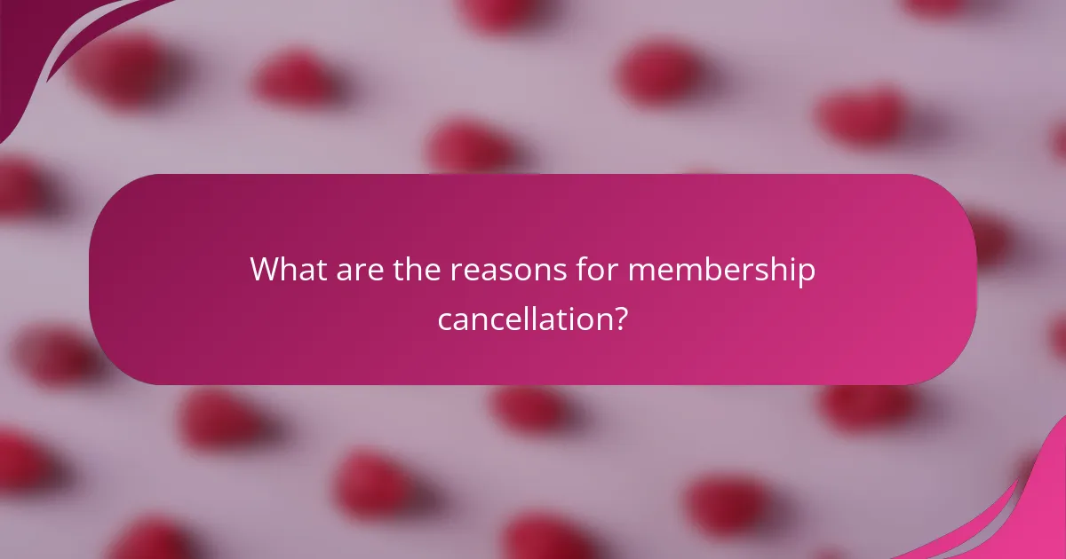 What are the reasons for membership cancellation?
