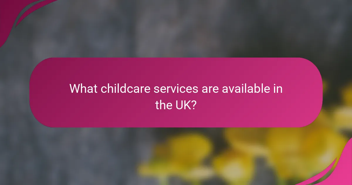 What childcare services are available in the UK?