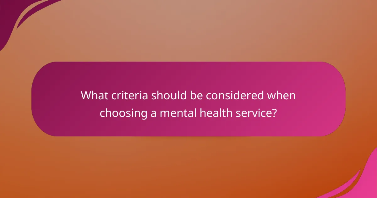 What criteria should be considered when choosing a mental health service?