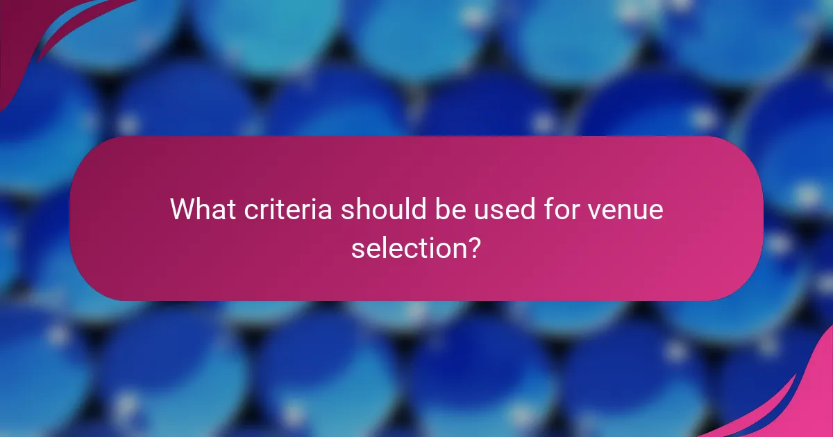 What criteria should be used for venue selection?
