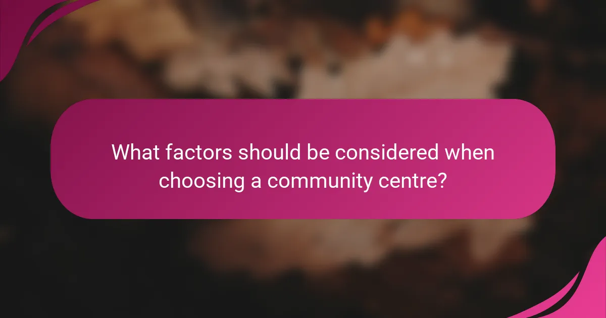What factors should be considered when choosing a community centre?