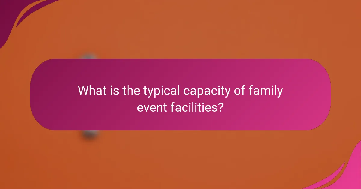 What is the typical capacity of family event facilities?