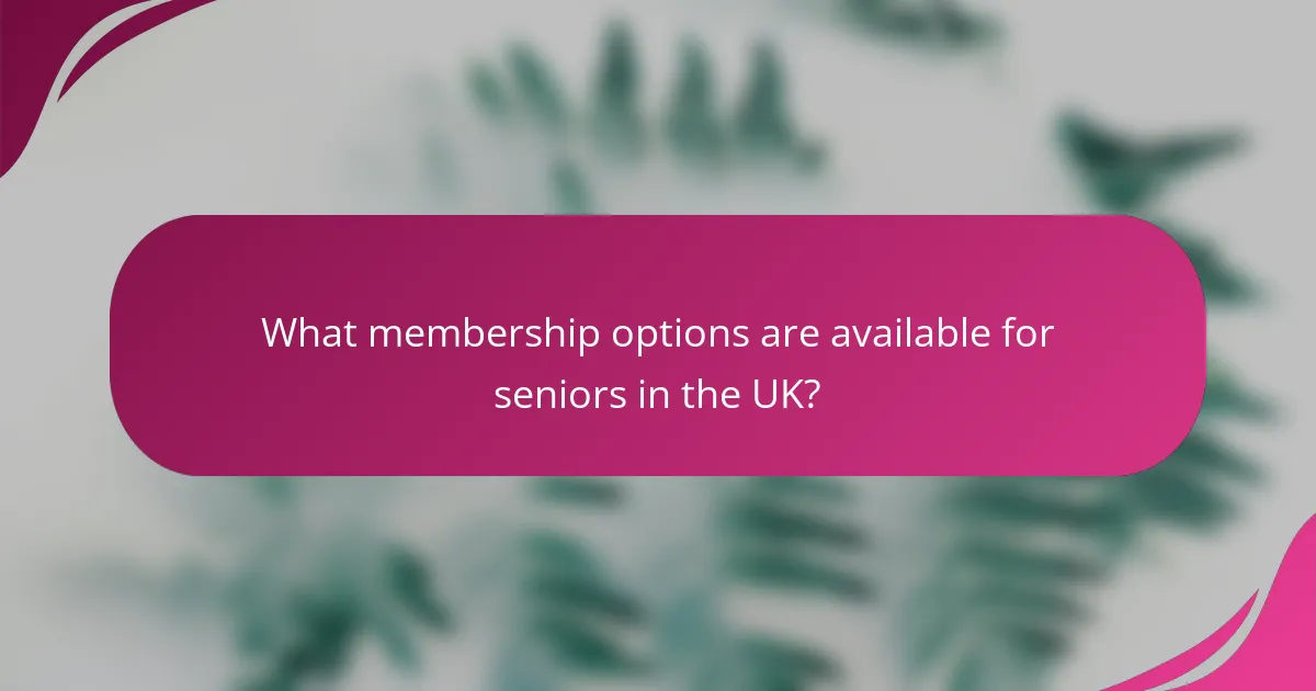 What membership options are available for seniors in the UK?