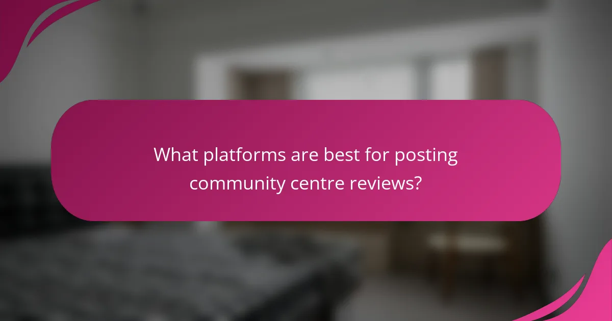 What platforms are best for posting community centre reviews?