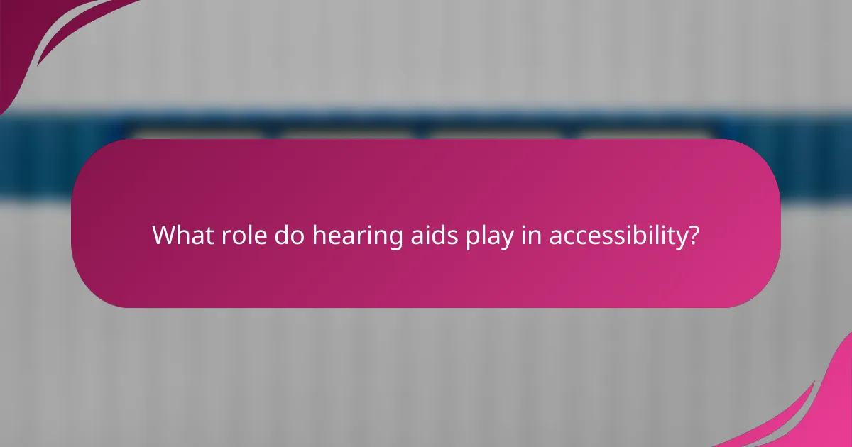 What role do hearing aids play in accessibility?