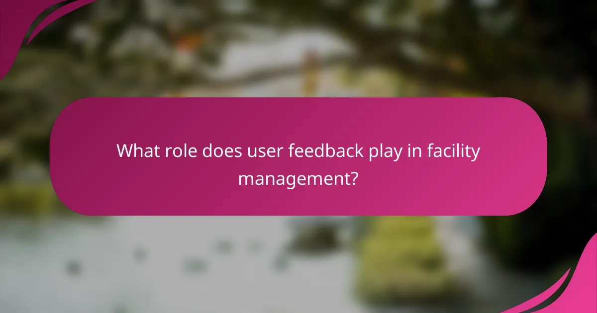 What role does user feedback play in facility management?