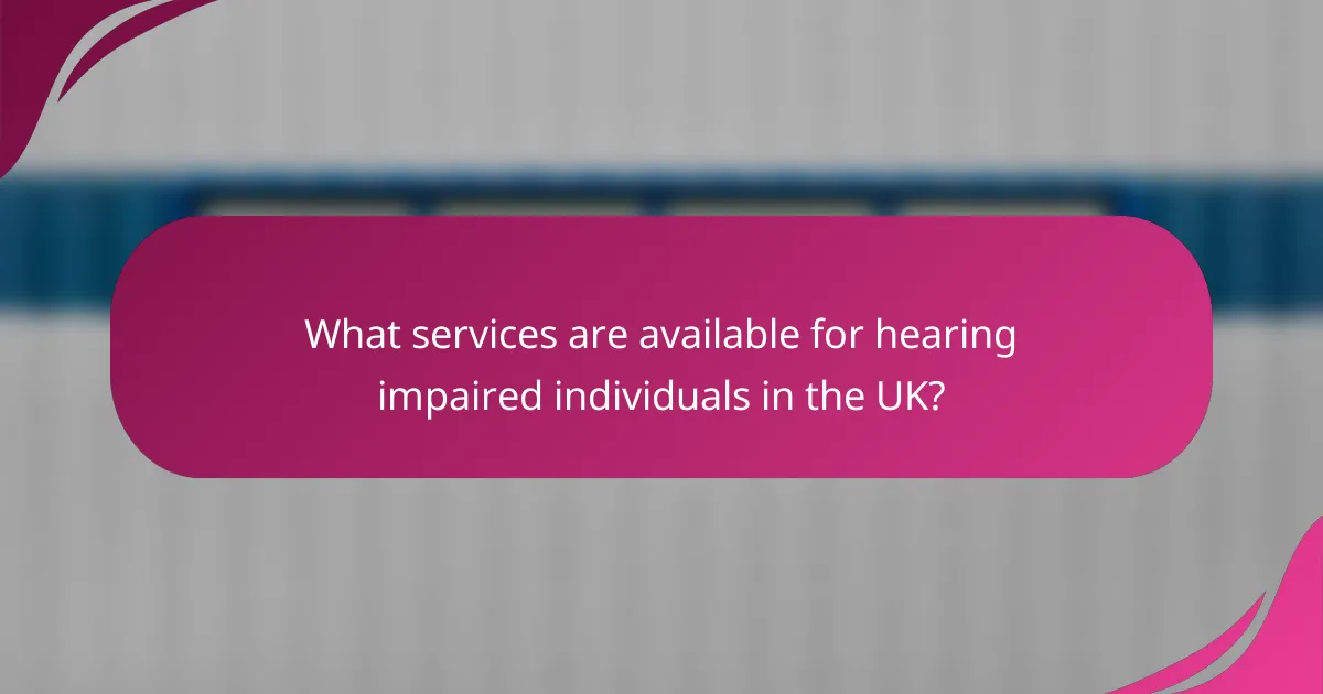 What services are available for hearing impaired individuals in the UK?