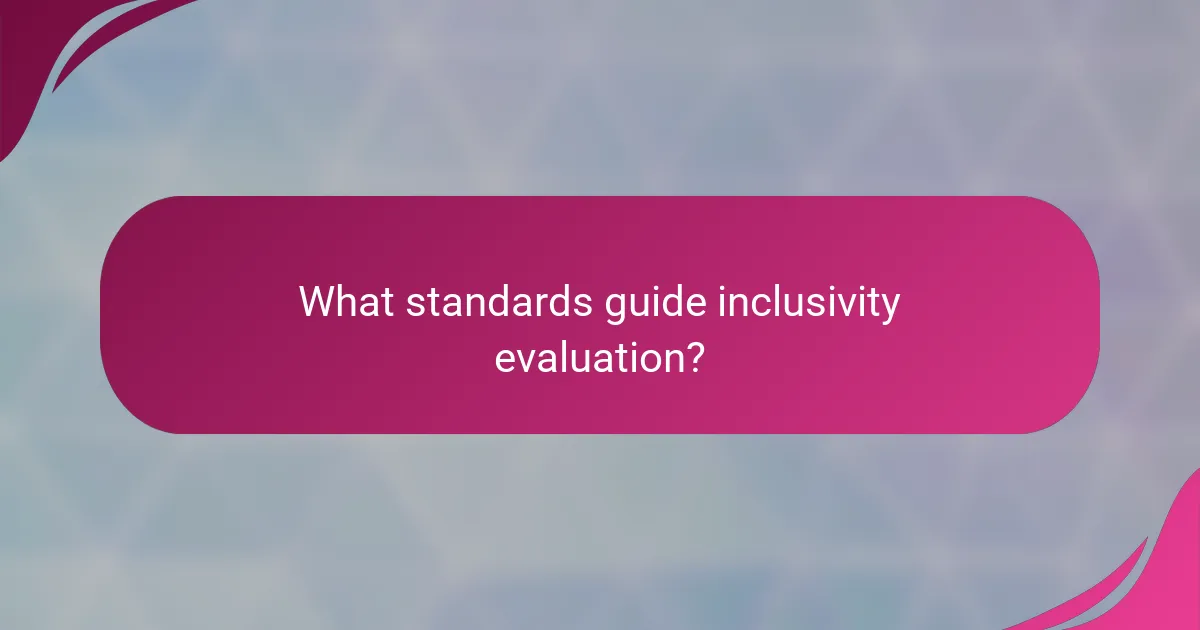What standards guide inclusivity evaluation?