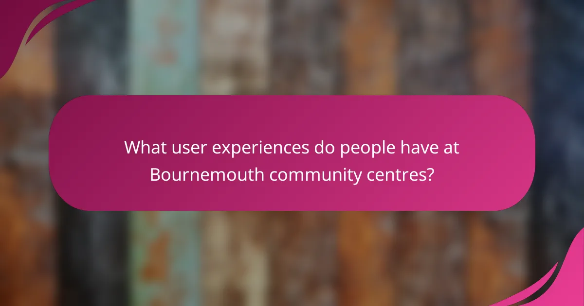 What user experiences do people have at Bournemouth community centres?